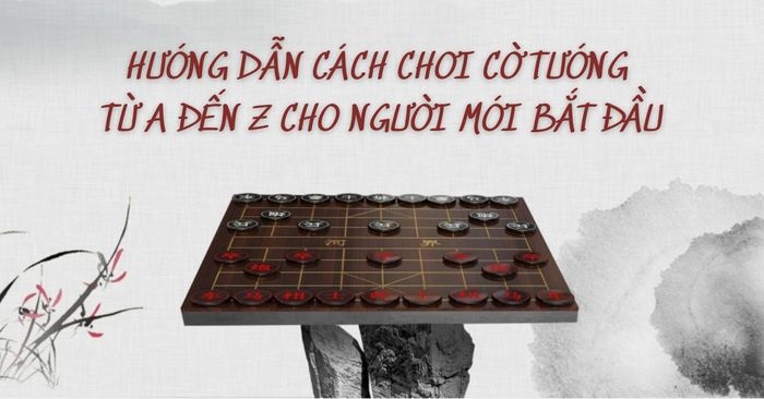 Hướng dẫn chơi cờ tướng từ A đến Z cho người mới bắt đầu