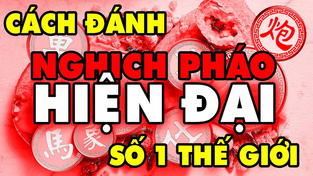 Cách đánh nghịch pháo hiện đại số 1 thế giới
