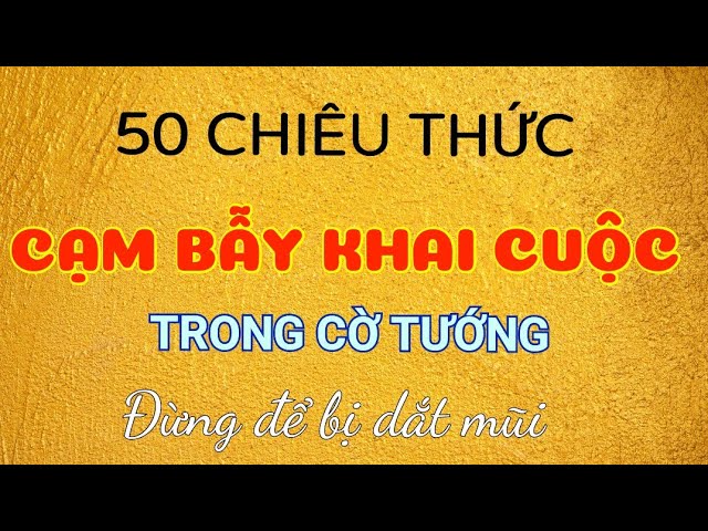 50 chiêu thức cạm bẫy khai cuộc trong cờ tướng